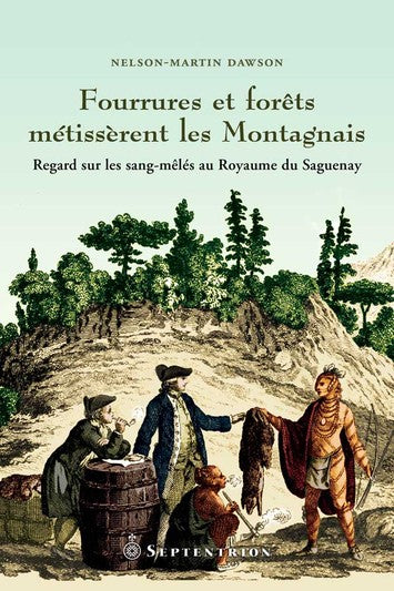 Fourrures et forêts métissèrent les Montagnais - Regard sur les sang-mêlés au Royaume du Saguenay