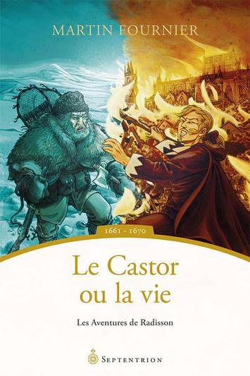 Le castor ou la vie - Les aventures de Radisson, 1661-1670