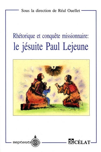 Rhétorique et conquête missionnaire - Le jésuite Paul Lejeune